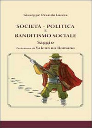 Societa, politica e banditismo sociale, di Giuseppe Osvaldo Lucera, 2013