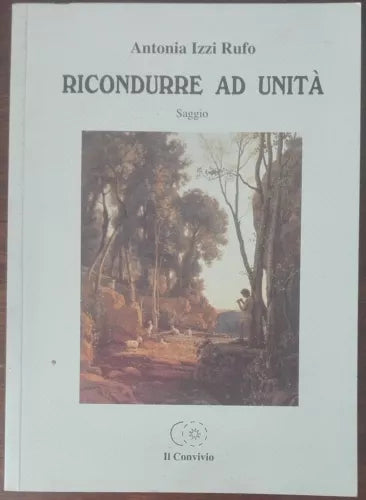 Ricondurre ad unita - Antonia Izzi Rufo - Il Convivio,2006 - A