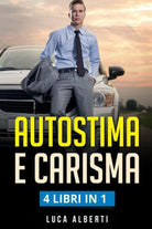 Autostima e Carisma 4 LIBRIN in 1 Come Aumentare la Fiducia in Se’ Stessi e Rag