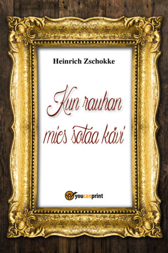 Kun rauhan mies sotaa kavi, Heinrich Zschokke, 2018, Youcanprint