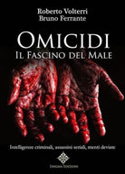 Omicidi. Il fascino del male. Intelligenze criminali, assassini seriali