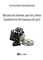 120 ans de cinema: par les freres Lumiere en 50 nuances de gris - ER