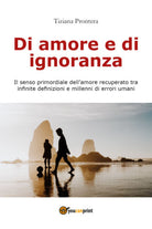 Di amore e di ignoranza - di Tiziana Prontera, 2018, Youcanprint