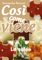 Cosi come viene. Le salse - Alessandra Benassi, 2019, Youcanprint