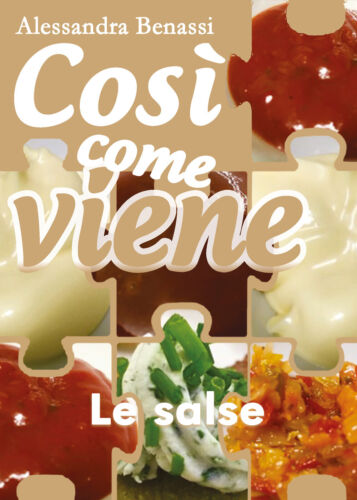 Cosi come viene. Le salse - Alessandra Benassi, 2019, Youcanprint