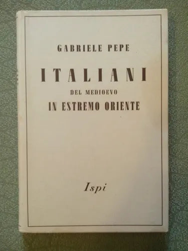 PEPE Gabriele. Italiani del Medioevo in estremo Oriente - Ispi, 1942