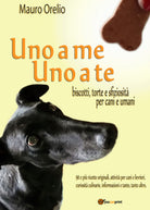 UNO A ME UNO A TE. Biscotti torte e sfiziosita per cani e umani M. Ornelio - ER