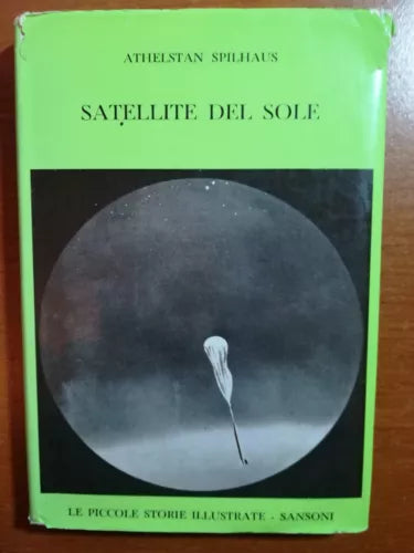 Satellite del sole - Athelstan Spilhaus - Sansoni - 1961 - M