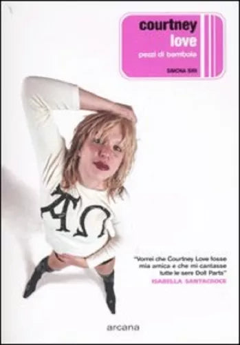 Courtney Love. Pezzi di bambola	 di Simona Siri,  2004,  Arcana Editrice  