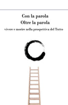 Con la parola oltre la parola. Vivere e morire nella prospettiva del Tutto