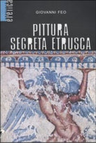 Pittura segreta etrusca di Giovanni Feo