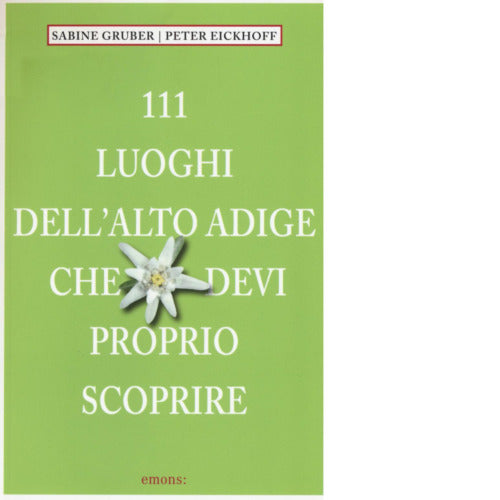 111 luoghi dell Alto Adige che devi proprio scoprire di Sabine Gruber