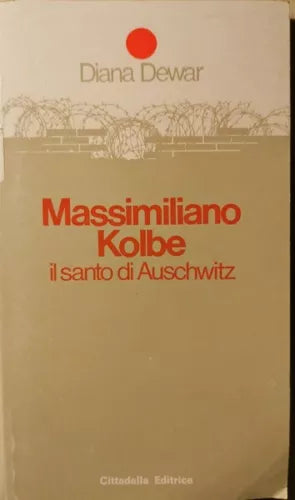 Massimiliano Kolbe, il Santo di Auschwitz di Diana Dewar, 1983, Cittadella- ER