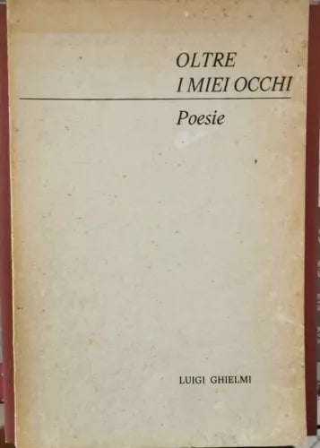 Oltre i miei occhi - Poesie di Luigi Ghielmi, 1974, Editrice Age - ER