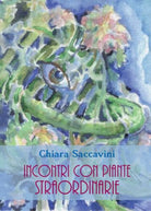 Incontri con piante straordinarie, di Chiara Saccavini, 2017, Youcanprint
