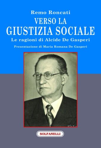Verso la giustizia sociale Le ragioni di Alcide De Gasperi di Remo Roncati