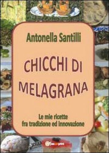 Chicchi di melagrana, di Antonella Santilli, 2012, Youcanprint