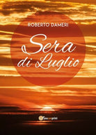 Sera di luglio, di Roberto Dameri, 2019, Youcanprint- ER