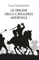 Le origini della cavalleria medievale - Luca Giambonino, 2019 - P