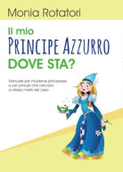 Il mio principe azzurro dove sta? di Monia Rotatori, 2017, Youcanprint -ER