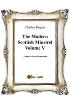 The Modern Scottish Minstrel , Volume V, Charles Rogers, L. Montarolo, 2018