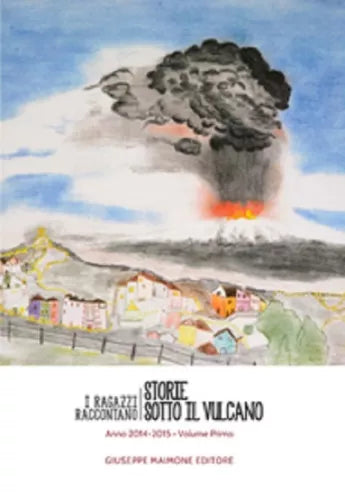 Storie sotto il vulcano. I ragazzi Raccontano Anno 2014-2015 (Volume primo)