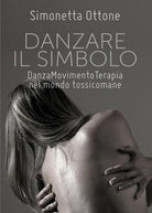 Danzare il Simbolo - Danzamovimentoterapia nel mondo tossicomane - ER