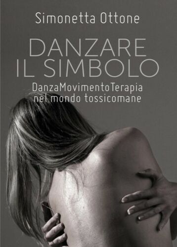 Danzare il Simbolo - Danzamovimentoterapia nel mondo tossicomane - ER