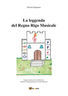 La leggenda del Regno Rigo Musicale - Michela Magnante, 2017, Youcanprint - P