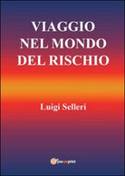 Viaggio nel mondo del rischio di Luigi Selleri, 2015, Youcanprint