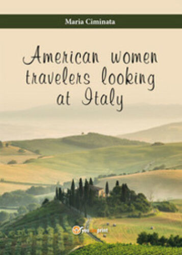American Women Travelers Looking at Italy - Maria Ciminata, 2015, Youcanprint-P