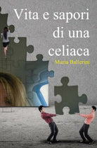 Vita e sapori di una celiaca, di Maria Ballerini, 2019, Youcanprint