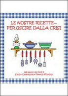 Le nostre ricette... per uscire dalla crisi, di Franco Vernero, Silvia Carradori