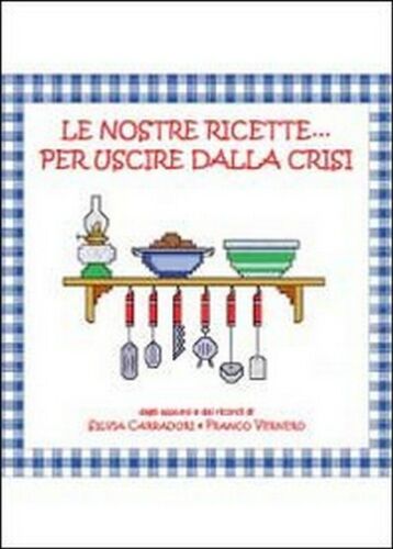 Le nostre ricette... per uscire dalla crisi, di Franco Vernero, Silvia Carradori