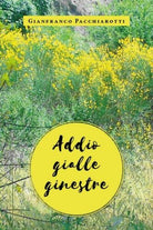 Addio gialle ginestre di Gianfranco Pacchiarotti, 2019, Youcanprint - ER
