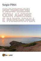 Prosperosi con amore e parsimonia di Sergio Pibiri, 2021, Youcanprint