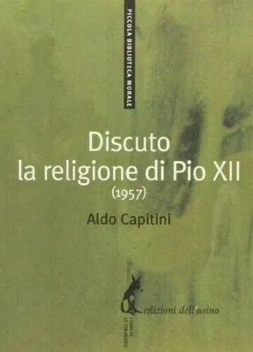 Discuto la religione di Pio XII. Aldo Capitini - Edizione dell Asino, 2013