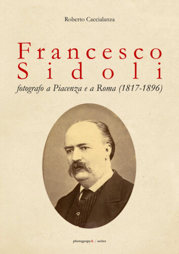 Francesco Sidoli fotografo a Piacenza e a Roma 1817-1896 -ER