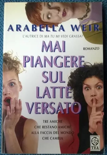 Mai piangere sul latte versato - Arabella Weir - 2002, TEA - L 