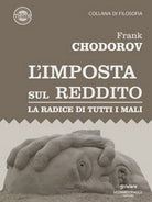 L’imposta sul reddito. La radice di tutti i mali - Frank Chodorov