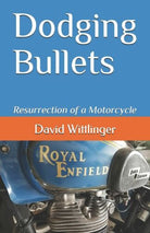 Dodging Bullets Resurrection of a Motorcycle di David Wittlinger