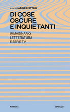 Di cose oscure e inquietanti. Immaginario, letteratura e serie TV - A. Fattori