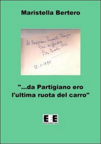 «Da partigiano ero l’ultima ruota del carro...» - Maristella Bertero