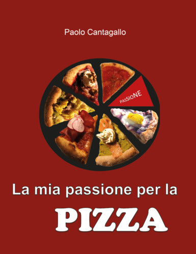 La mia passione per la PIZZA - Paolo Cantagallo, 2019, Youcanprint