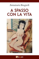 A spasso con la vita di Annamaria Brugnoli, 2021, Youcanprint