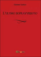 L’ultimo sopravvissuto, di Giovanni Carducci, 2014, Youcanprint - ER