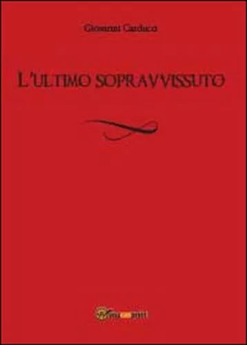 L’ultimo sopravvissuto, di Giovanni Carducci, 2014, Youcanprint - ER