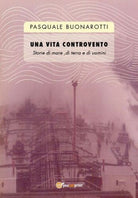Una vita controvento di Pasquale Buonarotti, 2018, Youcanprint - ER