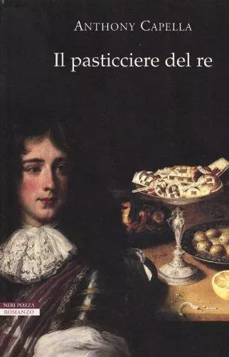 Il pasticciere del re - Anthony Capella - Neri Pozza,2013 - A