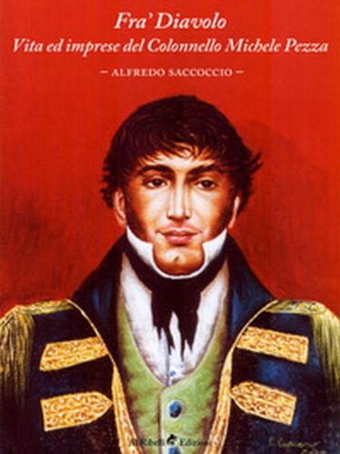 Fra’ Diavolo. Vita ed imprese del colonnello Michele Pezza